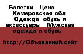 Балетки › Цена ­ 500 - Кемеровская обл. Одежда, обувь и аксессуары » Мужская одежда и обувь   